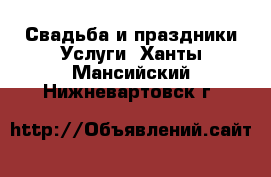 Свадьба и праздники Услуги. Ханты-Мансийский,Нижневартовск г.